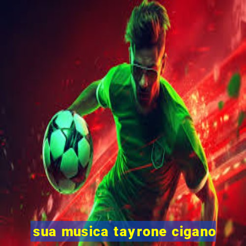 sua musica tayrone cigano